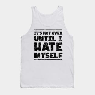Not over till I hate myself Tank Top